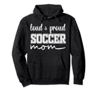 Loud And Proud Soccer Mom Soccer Hoodie - Novelty Apparel for Adults