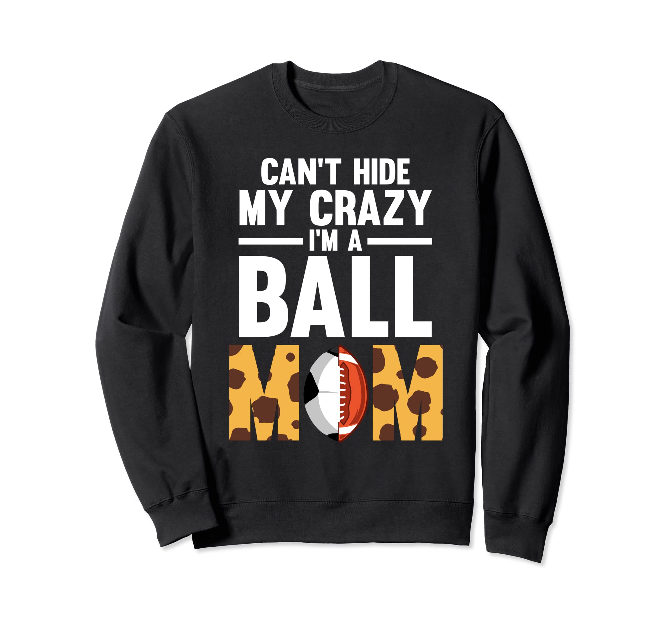 Cant Hide My Crazy Im Ball Mom Sweatshirt - Casual Everyday Wear Men Women