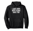 I Just Hope Both Teams Have Fun Funny Hoodie - Unique Graphic Men Women