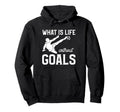 What Is Life Without Goals Sports Hoodie - Aesthetic Graphic Men Women