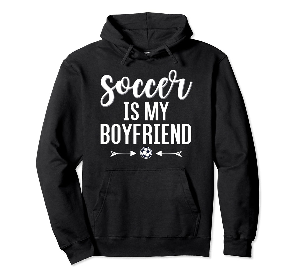 Soccer Is My Boyfriend Funny Soccer Hoodie - Fun Novelty Design Unisex