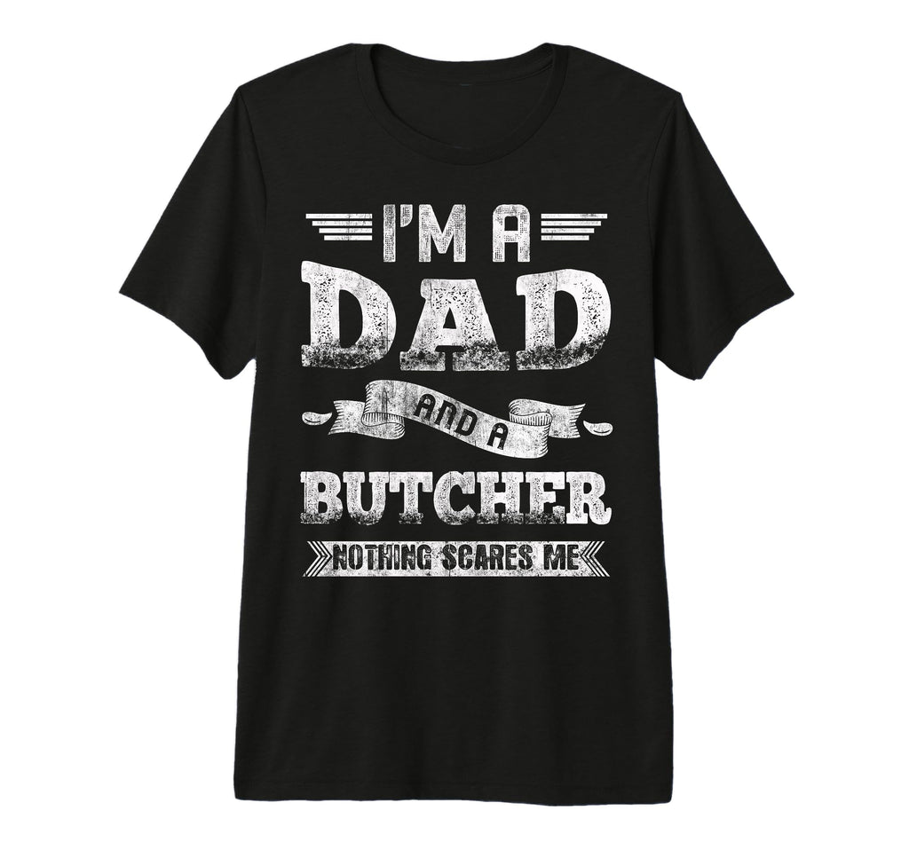 Im Dad And Butcher Nothing Scares Me T-Shirt - Novelty Apparel for Adults