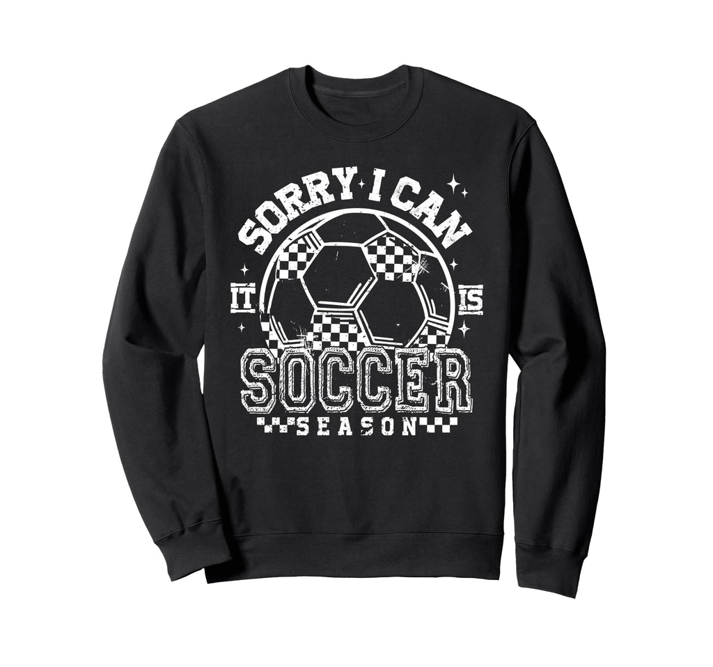 Sorry I Cant Its Soccer Season Sweatshirt - Novelty Apparel Men Women