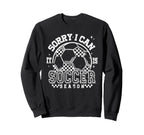 Sorry I Cant Its Soccer Season Sweatshirt - Novelty Apparel Men Women