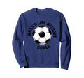 Whats Life Without Goals Soccer Ball Sweatshirt - Graphic Print Men Women