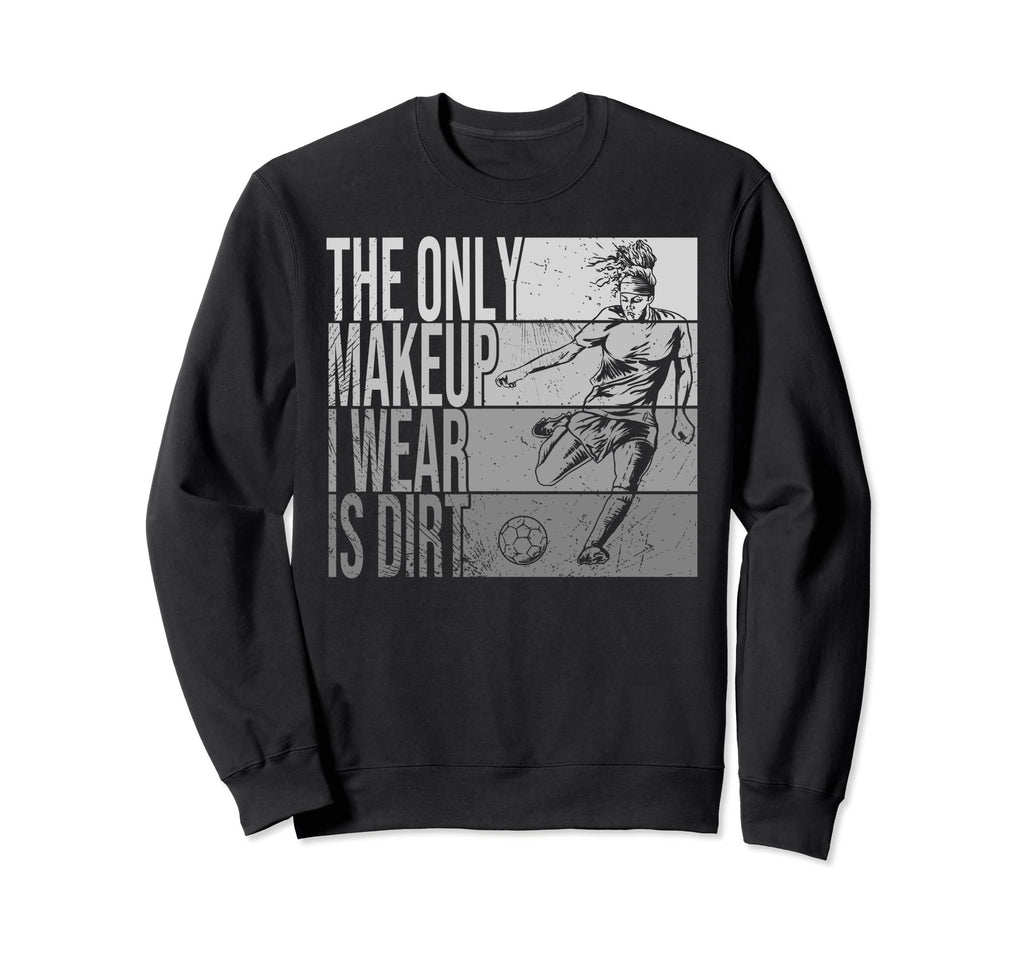 Only Makeup I Wear Is Dirt Soccer Sweatshirt - Minimalist Print Unisex