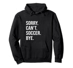 Sorry Cant Soccer Bye Sports Game Team Hoodie - Streetwear Style Men Women