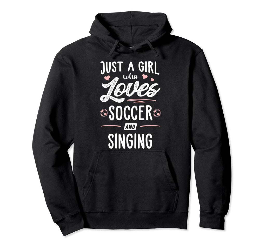 Just Who Loves Soccer And Singing Hoodie - Casual Everyday Wear Men Women