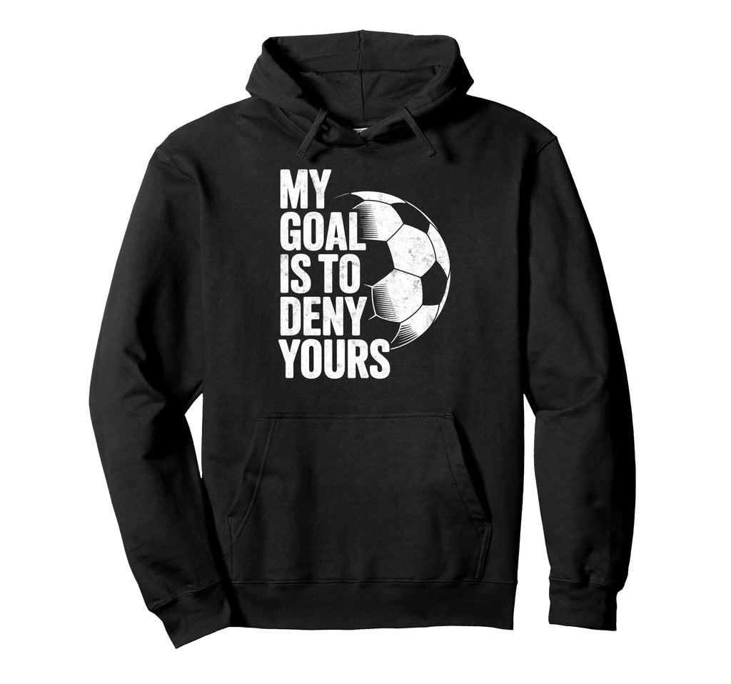 My Goal Is To Deny Yours Soccer Goalie Hoodie - Trendy Graphic Unisex