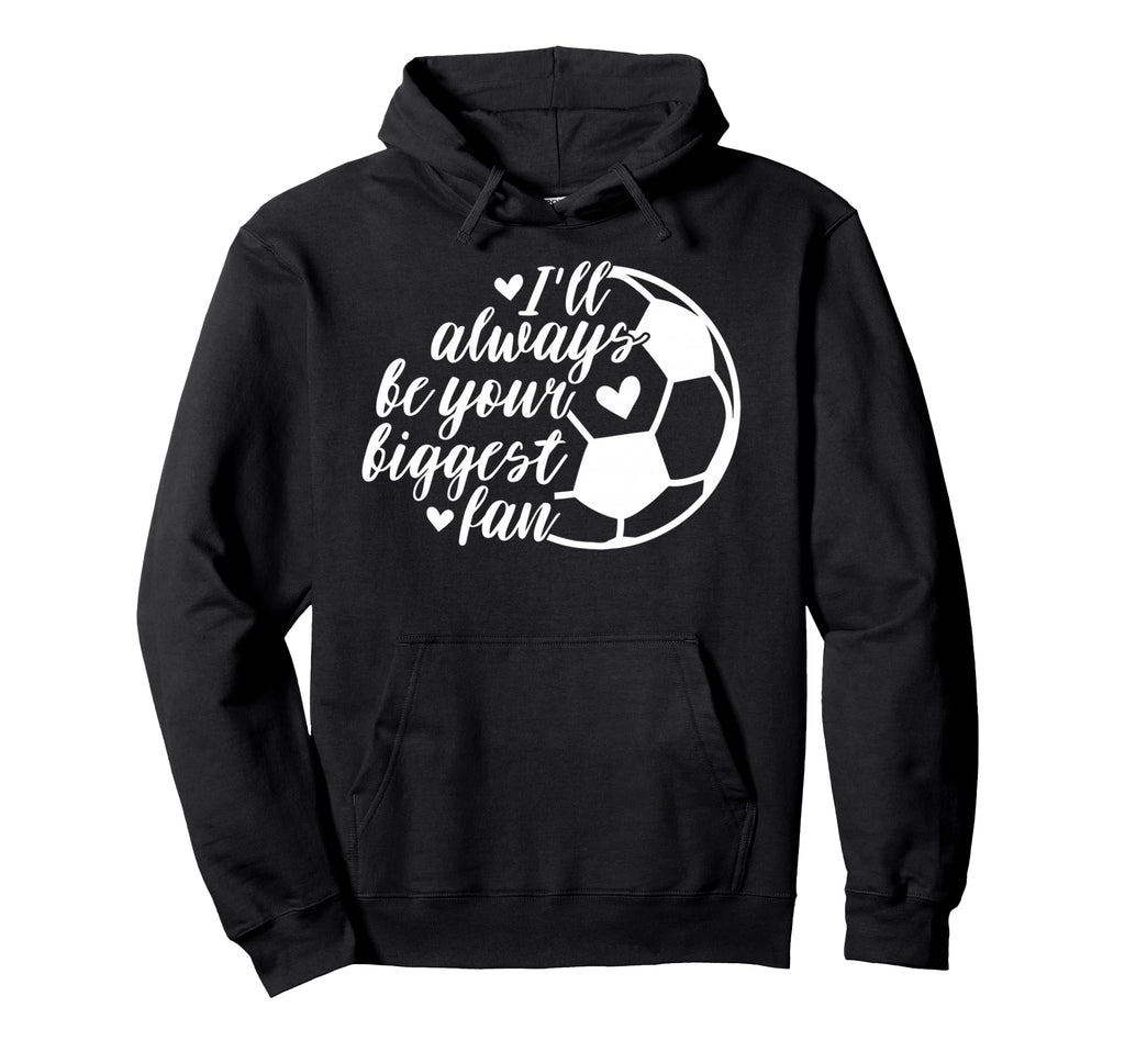 Soccer Ill Always Be Your Biggest Fan Hoodie - Aesthetic Graphic for Adults