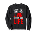 Livin That Soccer Mom Life Soccer Sweatshirt - Trendy Graphic for Adults
