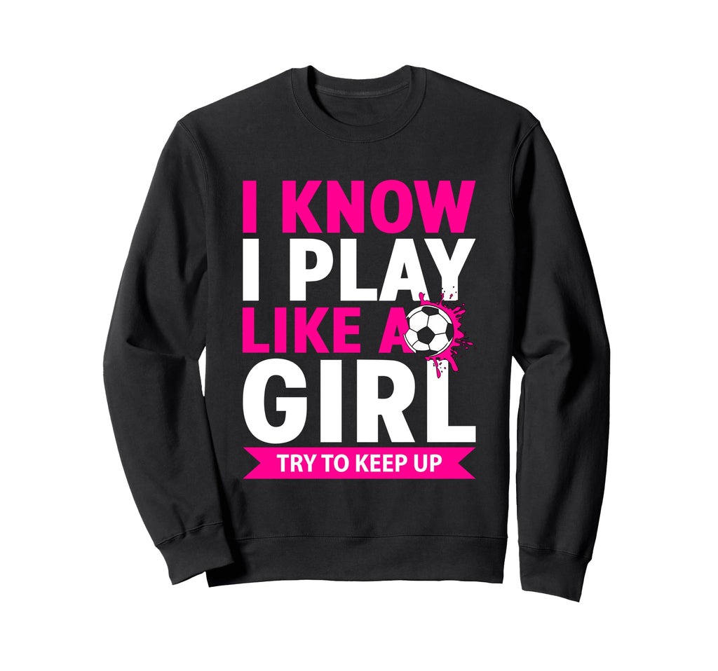 I Know I Play Like Try To Keep Sweatshirt - Casual Everyday Wear Men Women