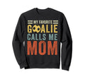 Soccer Mom My Favorite Goalie Calls Me Sweatshirt - Trendy Graphic Unisex