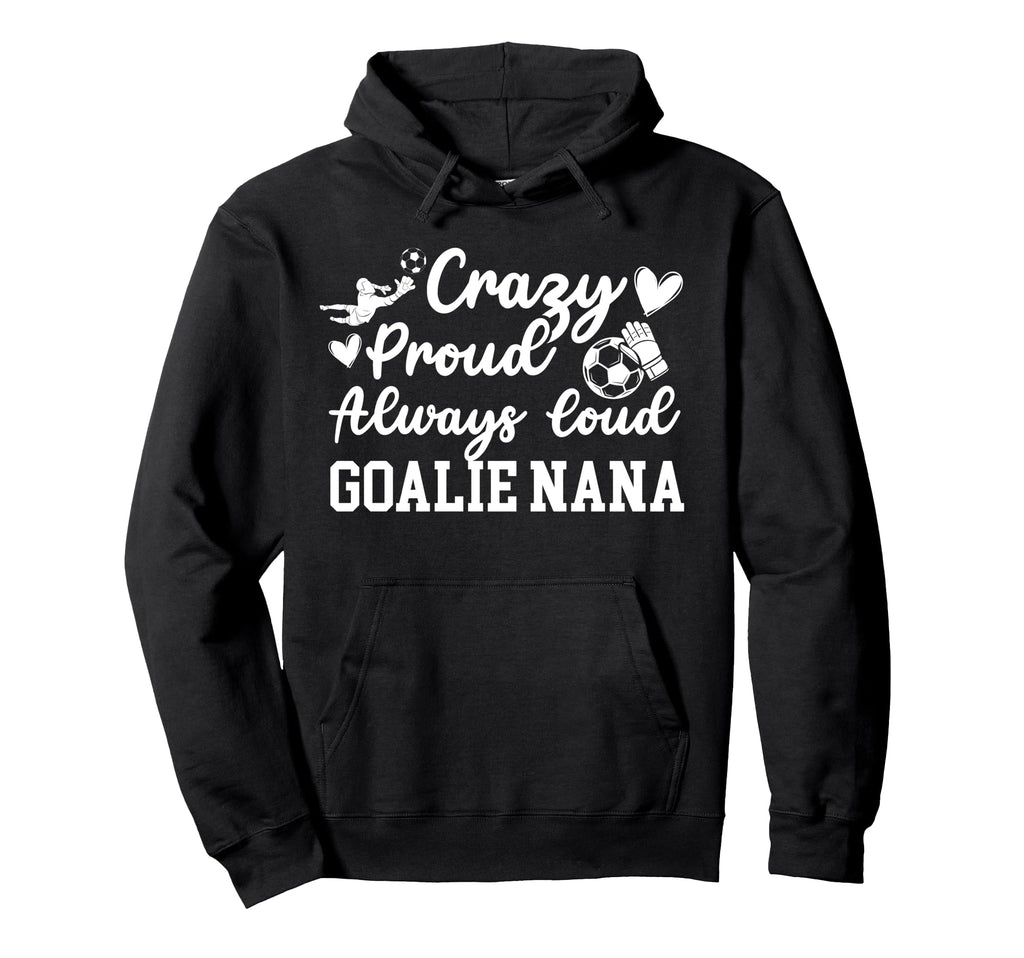 Crazy Proud Soccer Goalie Nana Soccer Hoodie - Custom Art Print Men Women