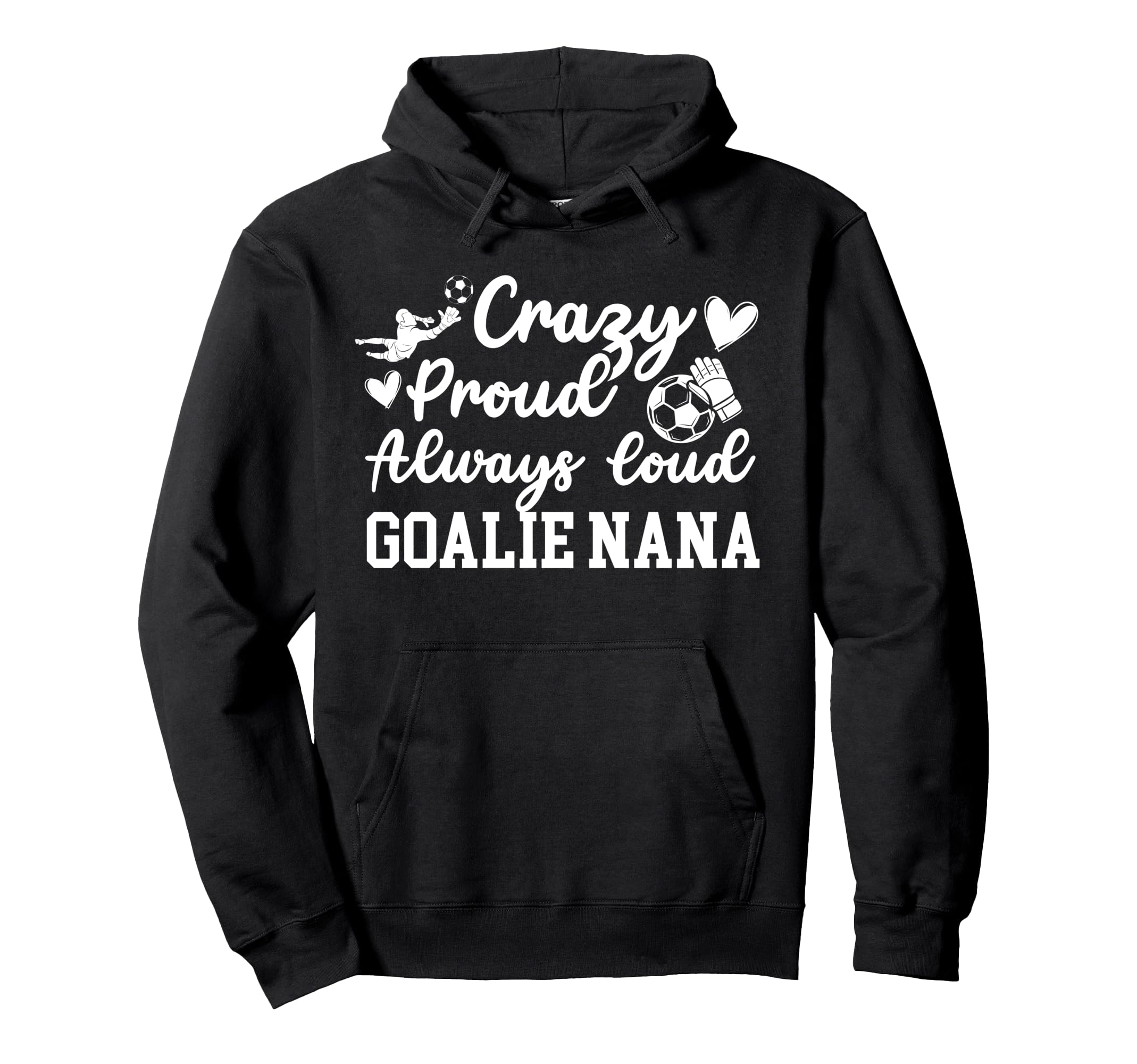 Crazy Proud Soccer Goalie Nana Soccer Hoodie - Custom Art Print Men Women