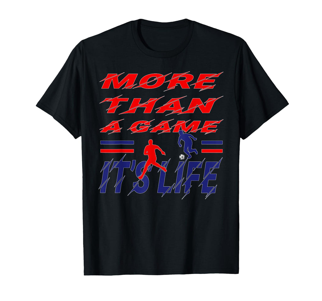 More Than Game It Is Life Soccer T-Shirt - Fun Novelty Design Unisex