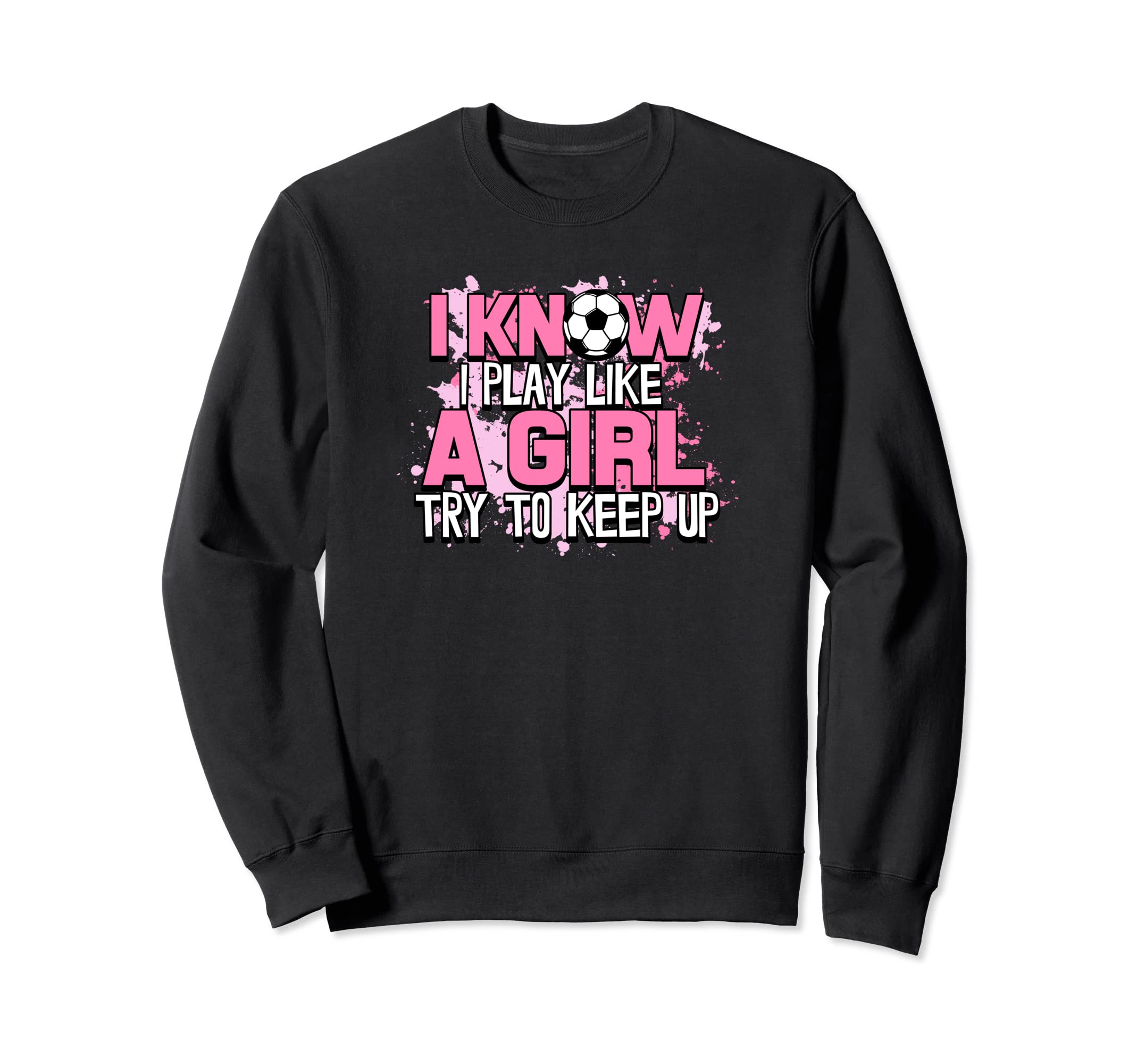I Know I Play Like Try To Keep Up Sweatshirt - Unique Graphic for Adults