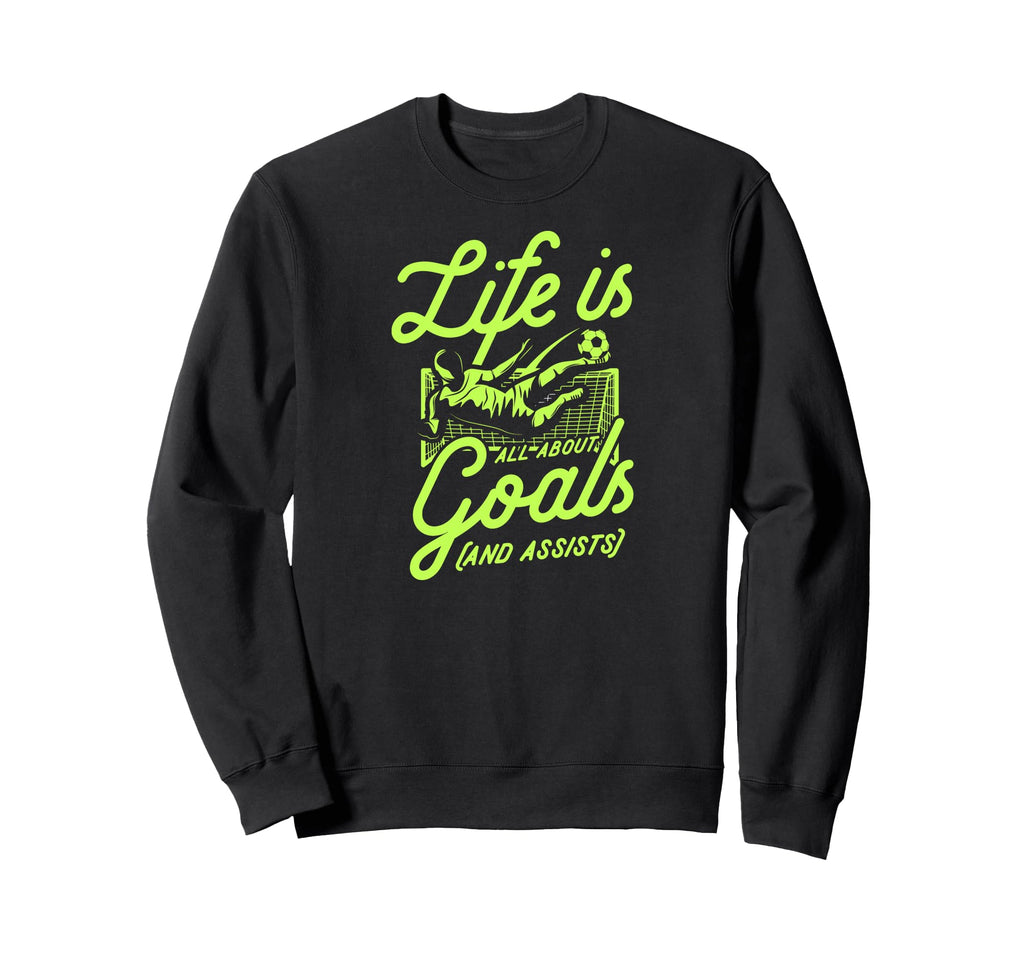 Life Is All About Goals And Sweatshirt - Casual Everyday Wear Unisex