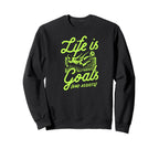 Life Is All About Goals And Sweatshirt - Casual Everyday Wear Unisex