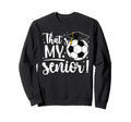 Thats My Senior Soccer Senior Mom Sweatshirt - Trendy Graphic for Adults