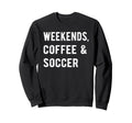 Weekends Coffee And Soccer Players Sweatshirt - Streetwear Style Men Women