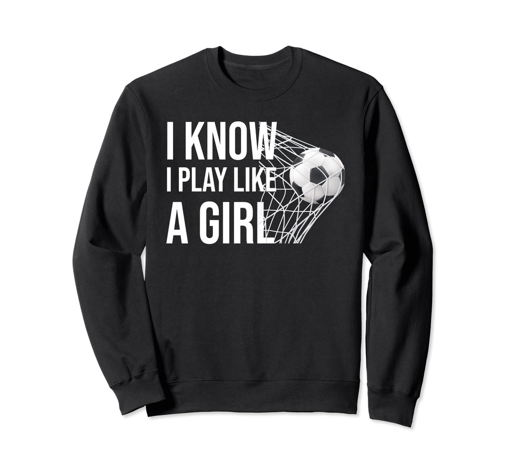 I Know I Play Like Soccer Lovers Sport Sweatshirt - Graphic Print Unisex