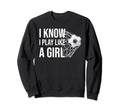 I Know I Play Like Soccer Lovers Sport Sweatshirt - Graphic Print Unisex