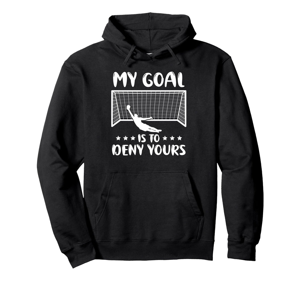 Football Goalie Goalkeeper My Goal Is To Hoodie - Trendy Graphic Men Women