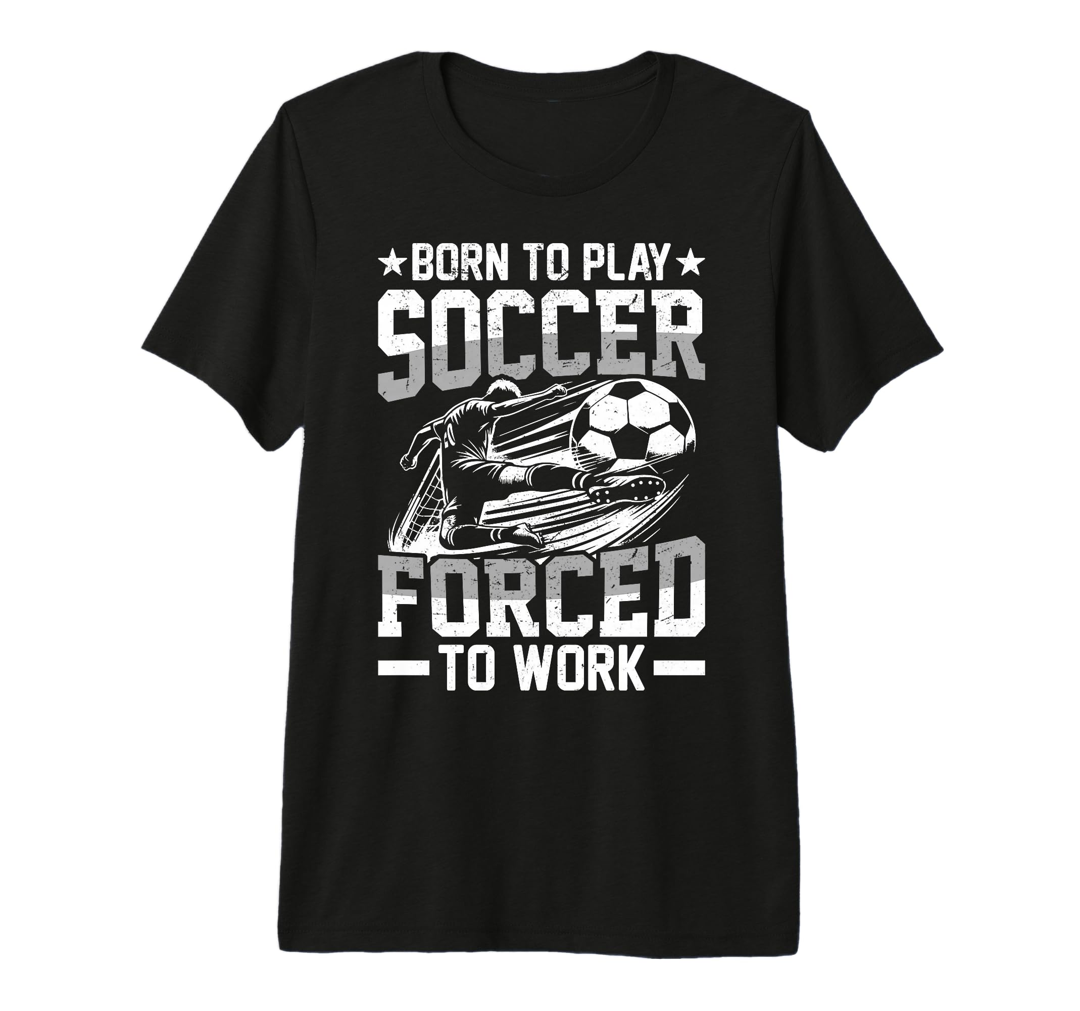 Born To Play Soccer Forced To Work Tri T-Shirt - Unique Graphic for Adults
