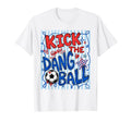 Kick Dang Ball Funny Soccer Game Day T-Shirt - Fun Novelty Design Unisex