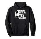 Repeat After Me Yes Coach Funny Soccer Hoodie - Custom Art Print Unisex