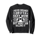 I Never Dreamed Id Be Sexy Sweatshirt - Fun Novelty Design for Adults