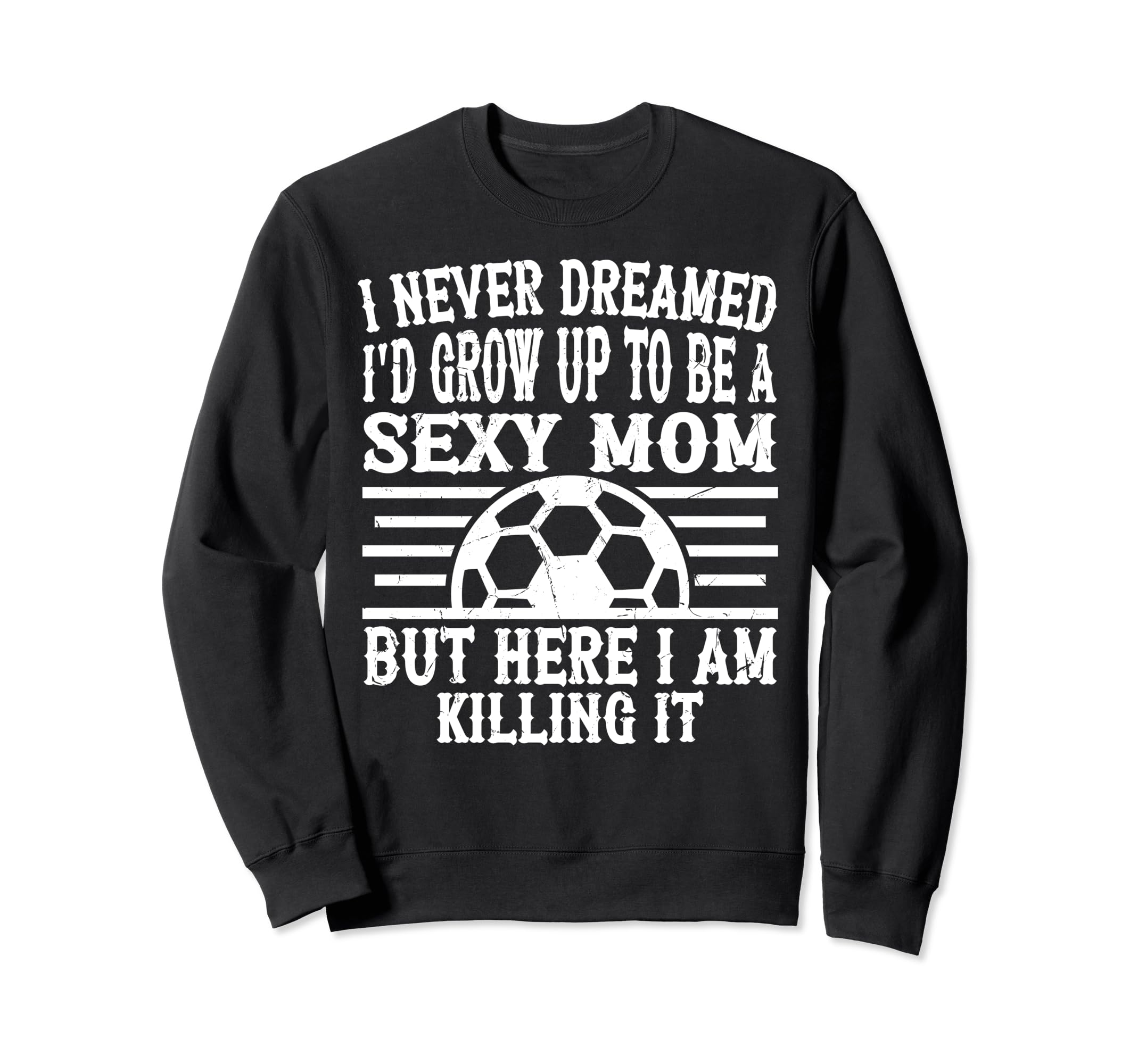 I Never Dreamed Id Be Sexy Sweatshirt - Fun Novelty Design for Adults