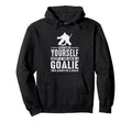 Goalie Always Be Yourself Goal Keeper Hoodie - Streetwear Style Men Women