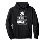 Goalie Always Be Yourself Goal Keeper Hoodie - Streetwear Style Men Women