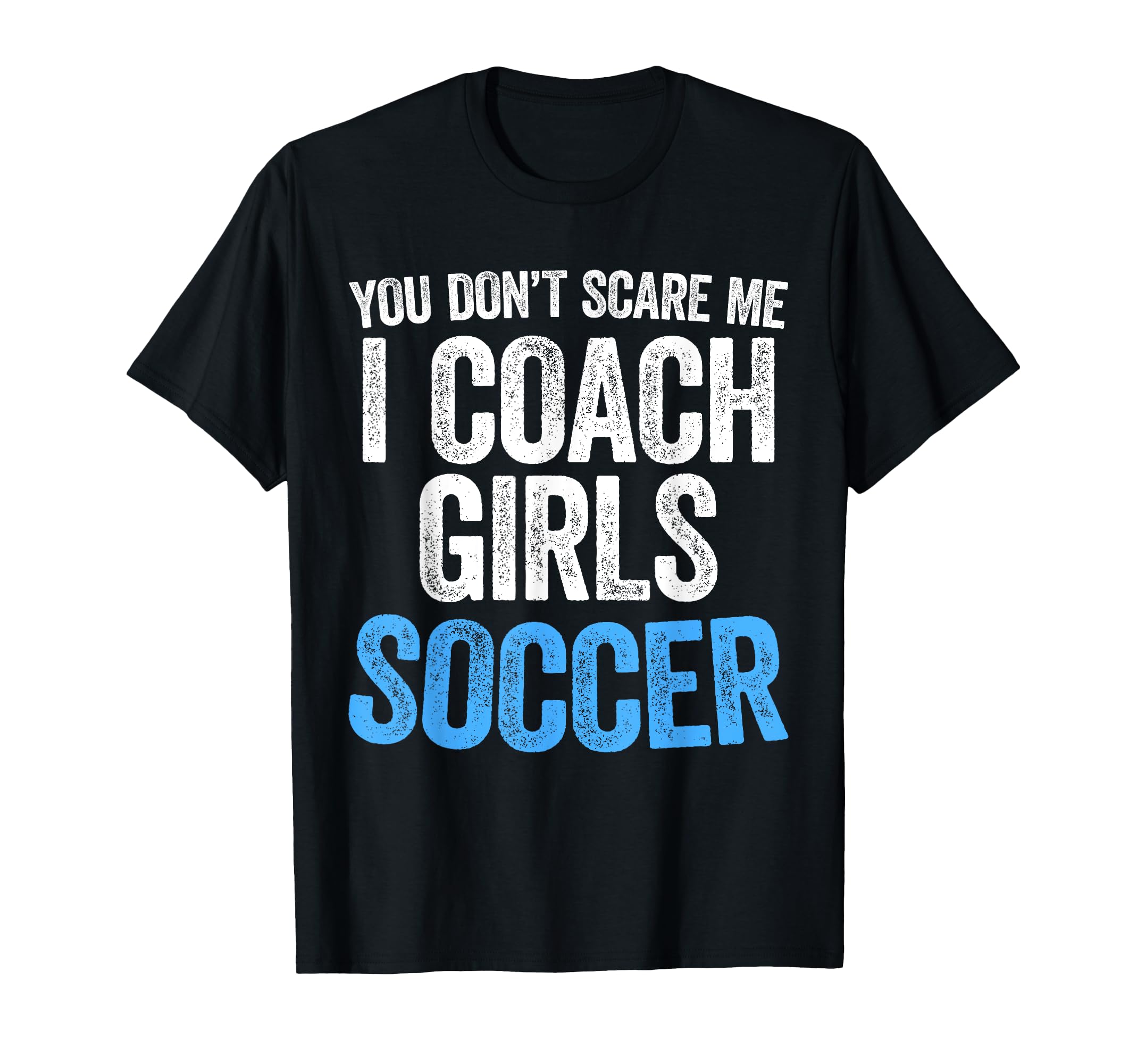 You Dont Scare Me I Coach Soccer T-Shirt - Trendy Graphic Men Women