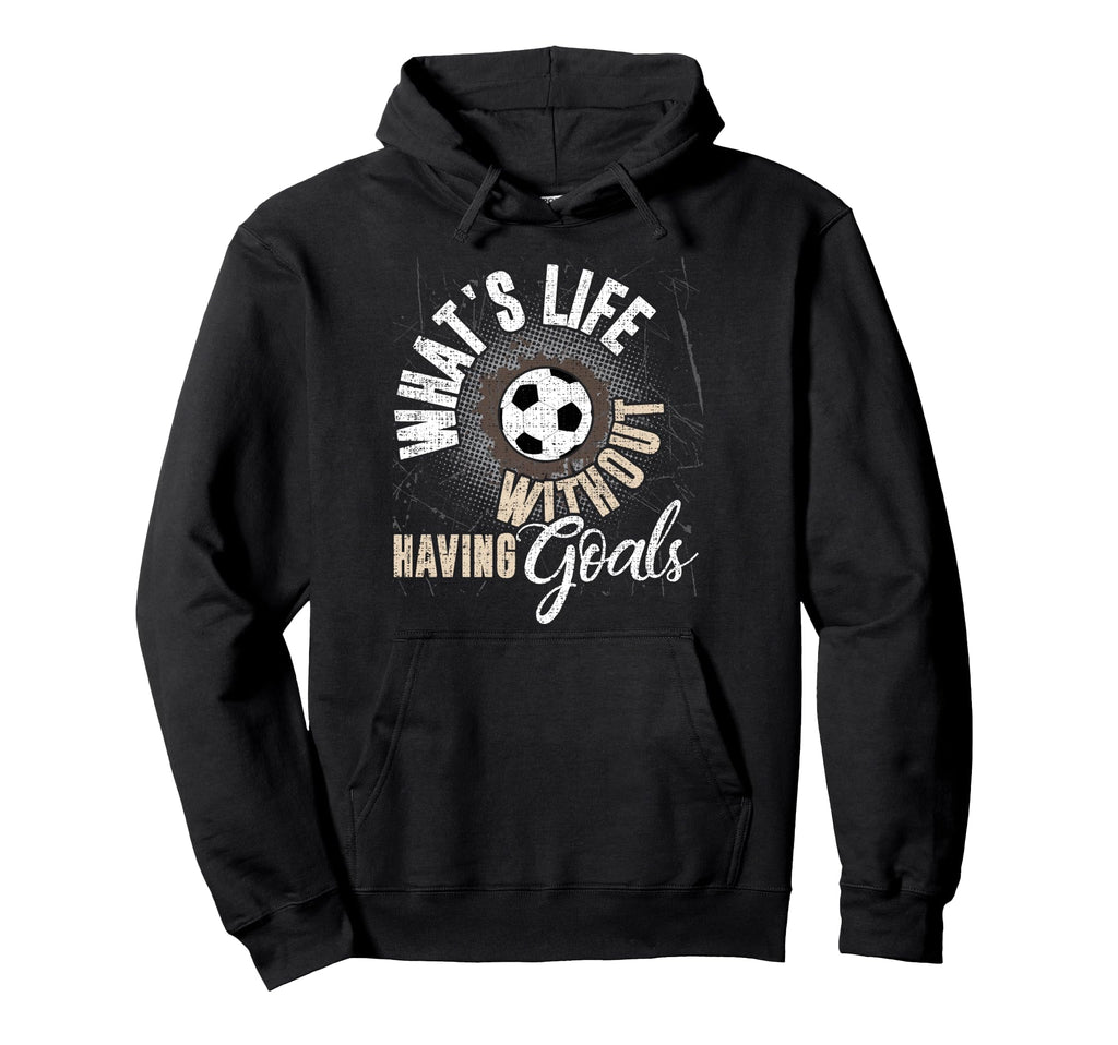 Whats Life Without Having Goals Soccer Hoodie - Graphic Print for Adults