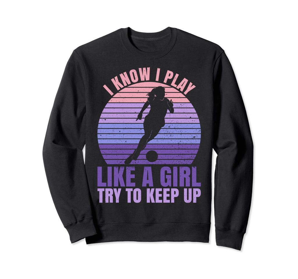 Soccer Fans Soccer I Know I Play Sweatshirt - Casual Everyday Wear Unisex