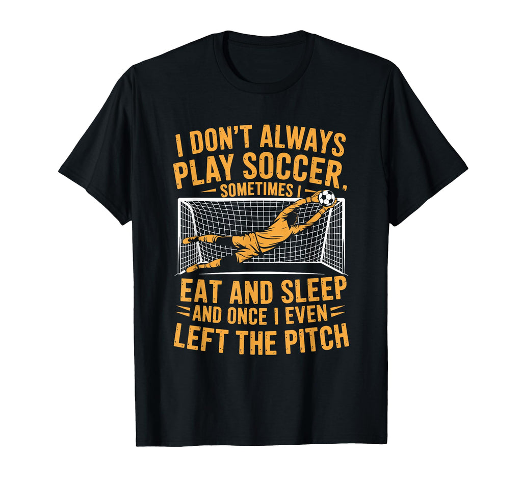 Goal Keeper I Dont Always Play Soccer T-Shirt - Aesthetic Graphic Unisex