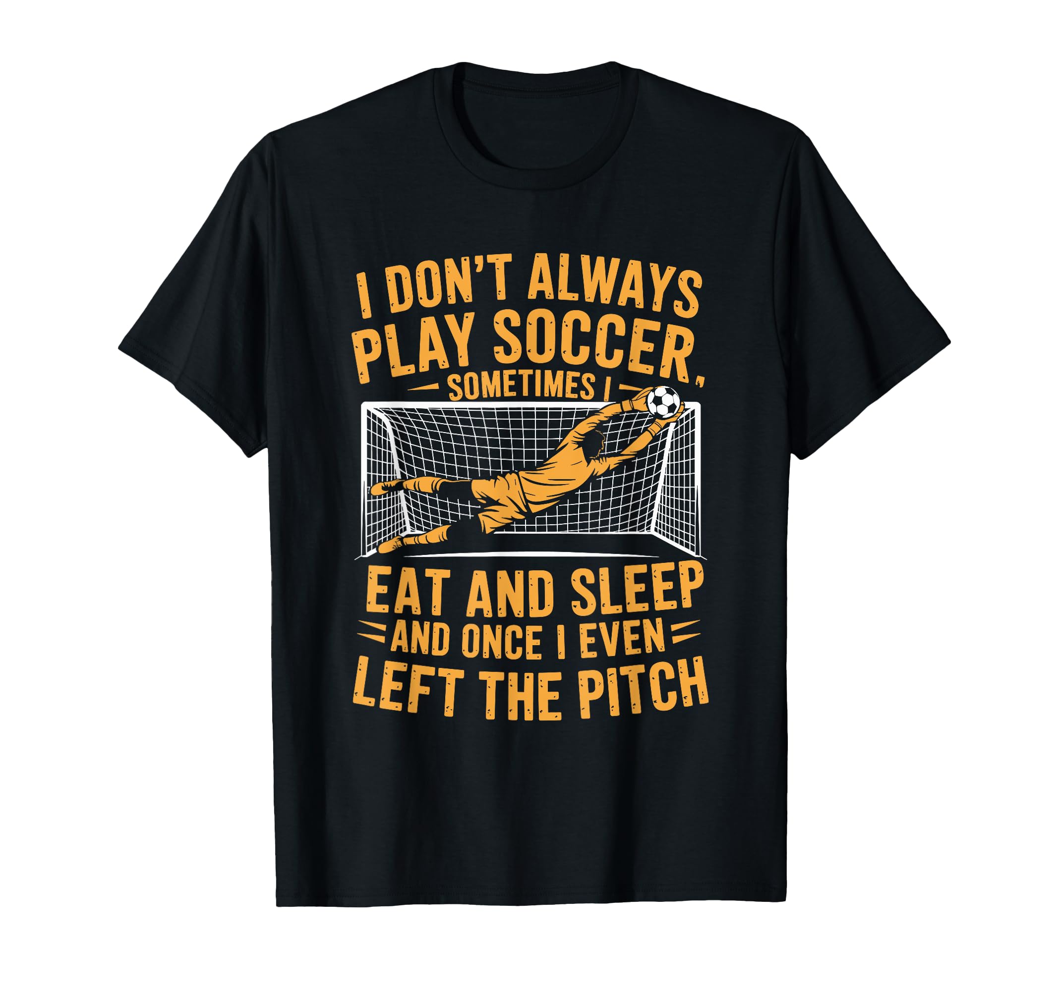 Goal Keeper I Dont Always Play Soccer T-Shirt - Aesthetic Graphic Unisex