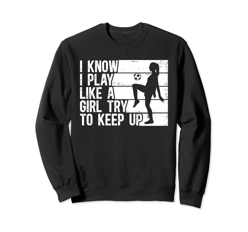 Funny Soccer I Know I Play Sweatshirt - Casual Everyday Wear Men Women