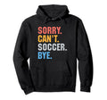 Funny Sorry Cant Soccer Bye Gift Hoodie - Streetwear Style Men Women