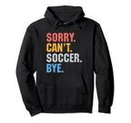 Funny Sorry Cant Soccer Bye Gift Hoodie - Streetwear Style Men Women