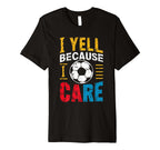Funny Soccer Fan I Yell Because I Care T-Shirt - Trendy Graphic for Adults
