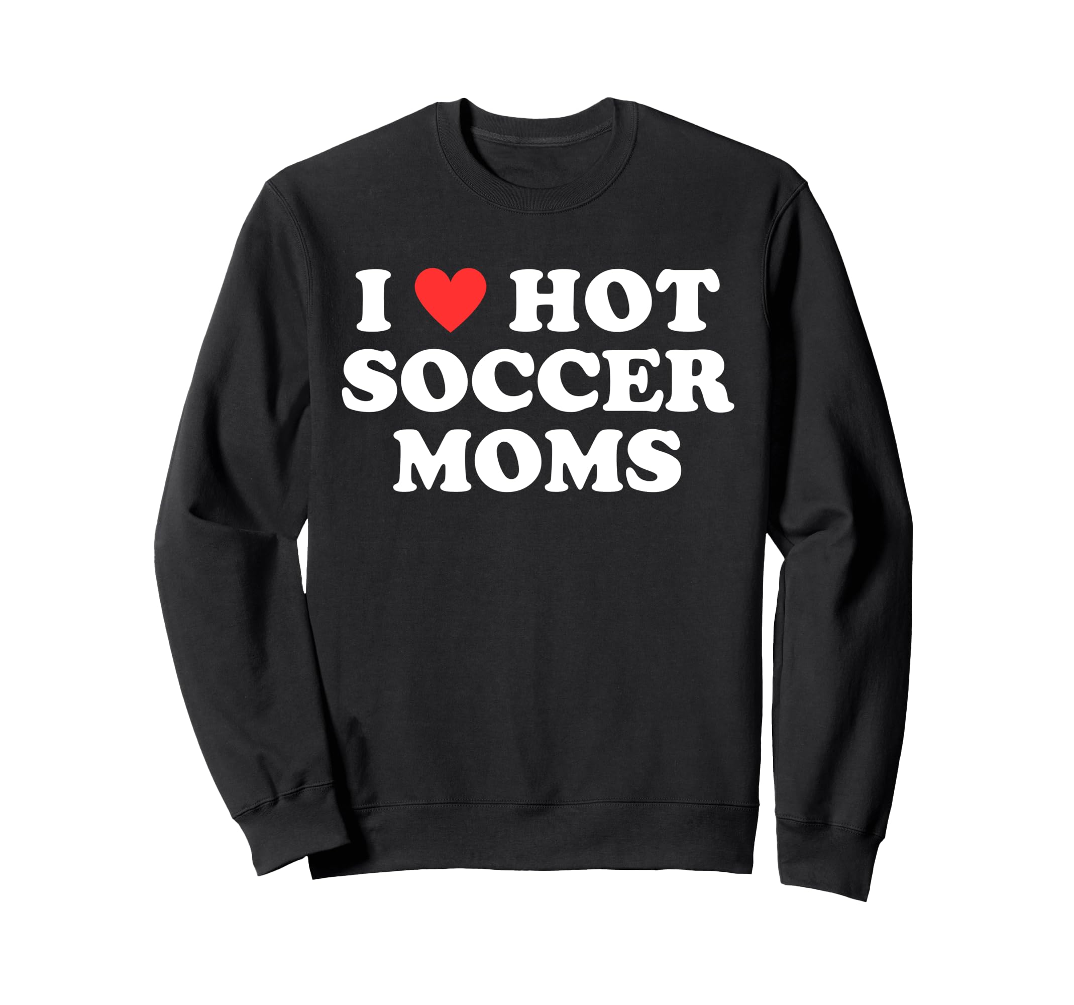 I Love Hot Soccer Moms Funny Flirty Sweatshirt - Aesthetic Graphic Unisex