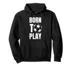 Soccer Players Born To Play Gameday Or Hoodie - Fun Novelty Design Unisex