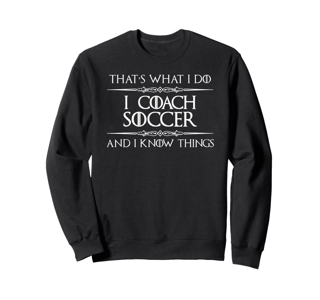 I Coach Soccer And I Know Things Sweatshirt - Minimalist Print Men Women