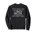 I Coach Soccer And I Know Things Sweatshirt - Minimalist Print Men Women