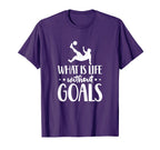 What Is Life Without Goals Soccer Player T-Shirt - Minimalist Print Unisex