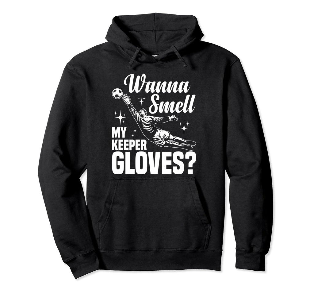Soccer Goalie Wanna Smell My Keeper Hoodie - Novelty Apparel Men Women